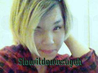 Slowitdownsugah
